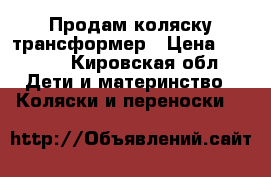 Продам коляску трансформер › Цена ­ 4 000 - Кировская обл. Дети и материнство » Коляски и переноски   